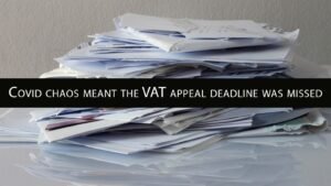 Covid Chaos meant the VAT appeal Deadline was Missed